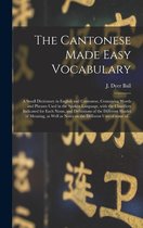 The Cantonese Made Easy Vocabulary; a Small Dictionary in English and Cantonese, Containing Words and Phrases Used in the Spoken Language, With the Classifiers Indicated for Each Noun, and Definitions of the Different Shades of Meaning, as Well As...
