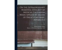 On the Extraordinary Remedial Efficacy of Medical Galvanism When Applied by Means of Halse's Galvanic Apparatus