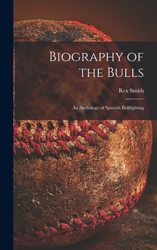 Biography of the Bulls; an Anthology of Spanish Bullfighting - cover