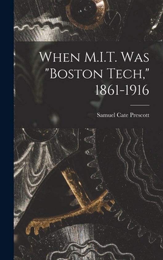 When M.I.T. Was "Boston Tech," 1861-1916 - cover