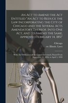 An Act to Amend the Act Entitled An Act to Reduce the Law Incorporating the City of Chicago and the Several Acts Amendatory Thereof, Into One Act, and