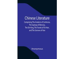 Chinese Literature; Comprising The Analects of Confucius, The Sayings of Mencius, The Shi-King, The Travels of Fâ-Hien, and The Sorrows of Han