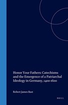Studies in Medieval and Reformation Traditions- Honor Your Fathers: Catechisms and the Emergence of a Patriarchal Ideology in Germany, 1400-1600