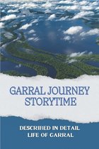 Garral Journey Storytime: Described In Detail Life Of Garral