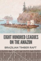 Eight Hundred Leagues On The Amazon: Brazilian Timber Raft