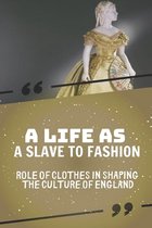 A Life As A Slave To Fashion: Role Of Clothes In Shaping The Culture Of England