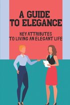 A Guide To Elegance: Key Attributes To Living An Elegant Life