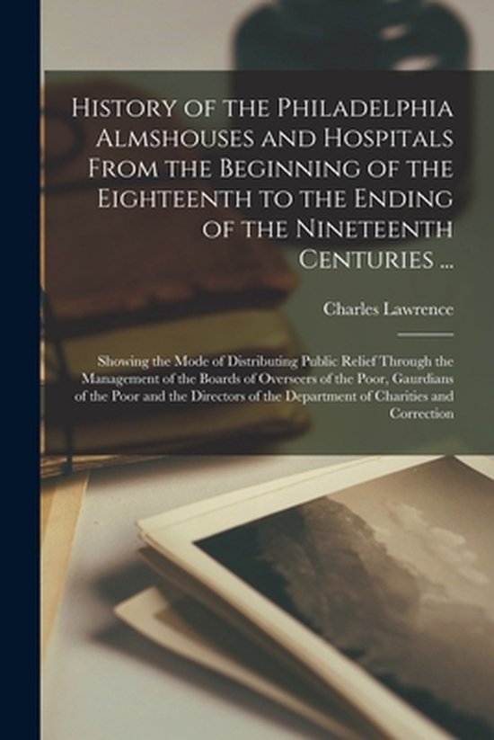 History of the Philadelphia Almshouses and Hospitals From th ... - cover
