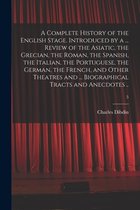 A Complete History of the English Stage. Introduced by a ... Review of the Asiatic, the Grecian, the Roman, the Spanish, the Italian, the Portuguese, the German, the French, and Ot