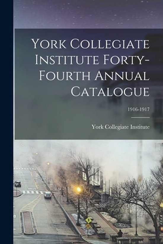 York Collegiate Institute Fortyfourth Annual Catalogue; 19161917