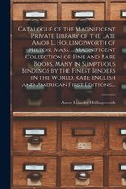 Catalogue of the Magnificent Private Library of the Late Amor L. Hollingsworth of Milton, Mass. ... Magnificent Collection of Fine and Rare Books, Man