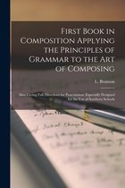 First Book in Composition Applying the Principles of Grammar to the Art of Composing