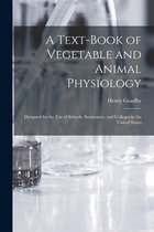 A Text-book of Vegetable and Animal Physiology
