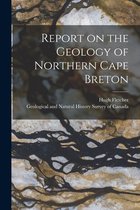 Report on the Geology of Northern Cape Breton [microform]