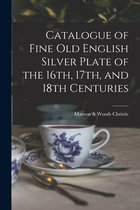 Catalogue of Fine Old English Silver Plate of the 16th, 17th, and 18th Centuries