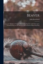 Beaver; an Alphabet of Typical Specimens, Together With Notes and a Terminal Essay on the Manners and Customs of Beavering Men