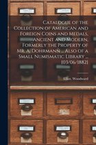Catalogue of the Collection of American and Foreign Coins and Medals, Ancient and Modern, Formerly the Property of Mr. A. Dohrmann ... Also of a Small Numismatic Library ... [03/06/1882]