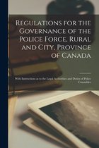 Regulations for the Governance of the Police Force, Rural and City, Province of Canada [microform]