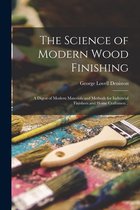 The Science of Modern Wood Finishing; a Digest of Modern Materials and Methods for Industrial Finishers and Home Craftsmen ..