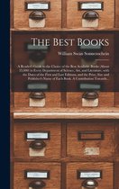 The Best Books; a Reader's Guide to the Choice of the Best Available Books (about 25,000) in Every Department of Science, Art, and Literature, With the Dates of the First and Last