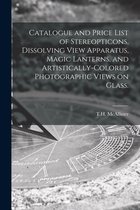 Catalogue and Price List of Stereopticons, Dissolving View Apparatus, Magic Lanterns, and Artistically-colored Photographic Views on Glass.