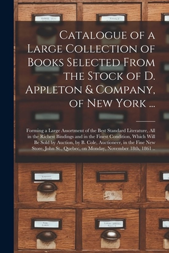 Catalogue of a Large Collection of Books Selected From the Stock of D. Appleton & Company, of New York ... [microform]