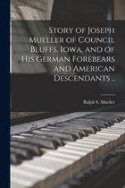 Story of Joseph Mueller of Council Bluffs, Iowa, and of His German Forebears and American Descendants ..