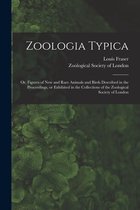 Zoologia Typica; or, Figures of New and Rare Animals and Birds Described in the Proceedings, or Exhibited in the Collections of the Zoological Society of London