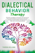 Dialectical Behavior Therapy: The Best Strategies to Discover the Secrets for Overcoming Borderline Personality Disorder and Depression