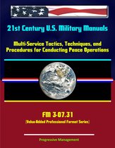 21st Century U.S. Military Manuals: Multi-Service Tactics, Techniques, and Procedures for Conducting Peace Operations - FM 3-07.31 (Value-Added Professional Format Series)