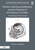 The Histories of Material Culture and Collecting, 1700-1950 - Private Collecting, Exhibitions, and the Shaping of Art History in London