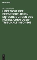 UEbersicht Der Bergrechtlichen Entscheidungen Des Koeniglichen Ober-Tribunals 1860-1863