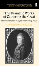 Performance in the Long Eighteenth Century: Studies in Theatre, Music, Dance - The Dramatic Works of Catherine the Great