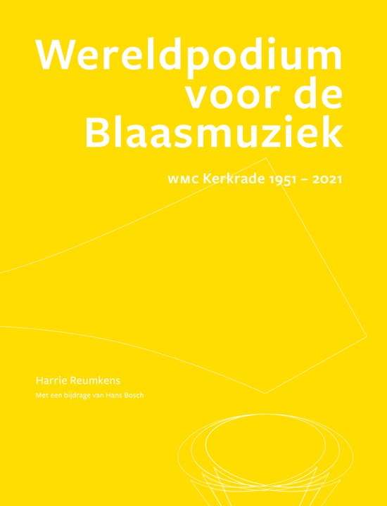 Wereldpodium voor de Blaasmuziek WMC Kerkrade: 1951 - 2021 - Harrie Reumkens