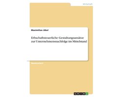 Erbschaftsteuerliche Gestaltungsansätze zur Unternehmensnachfolge im Mittelstand