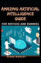 Amazing Artificial Intelligence Guide For Novices And Dummies