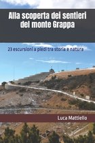 Alla Scoperta Di...Camminate in Veneto E Trentino Alto Adige- Alla scoperta dei sentieri del monte Grappa