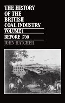 History of the British Coal Industry-The History of the British Coal Industry: Volume 1: Before 1700