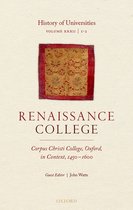 History of Universities Volume XXXII  12 Renaissance College Corpus Christi College, Oxford, in Context, 14501600 History of Universities Series