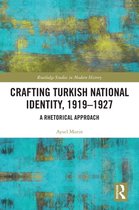 Routledge Studies in Modern History - Crafting Turkish National Identity, 1919-1927