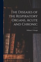 The Diseases of the Respiratory Organs, Acute and Chronic