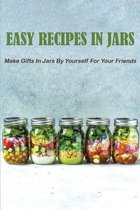 Easy Recipes in Jars: Make Gifts In Jars By Yourself For Your Friends