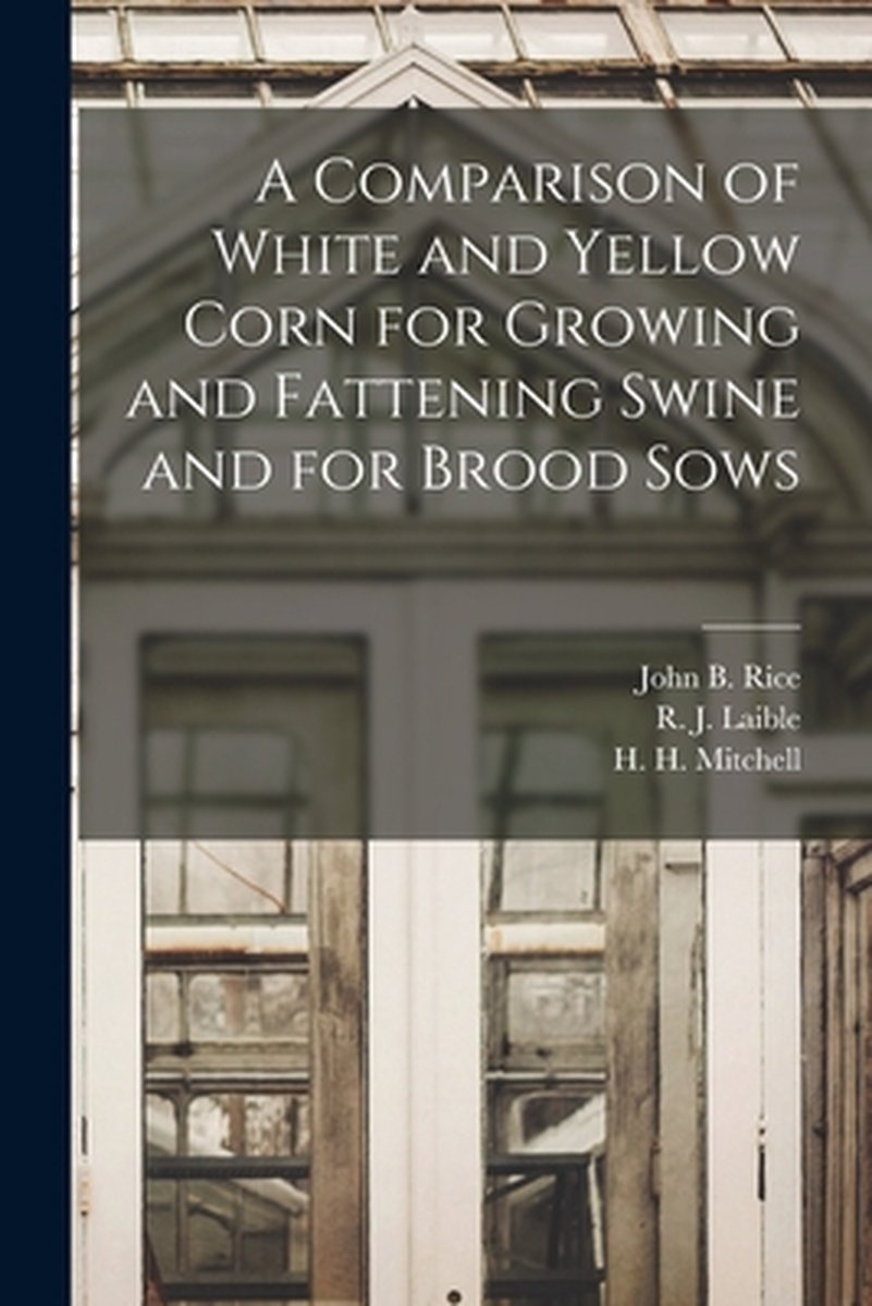 A Comparison Of White And Yellow Corn For Growing And Fattening Swine And For Brood Sows van