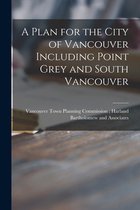 A Plan for the City of Vancouver Including Point Grey and South Vancouver