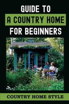 Guide To A Country Home For Beginners: Country Home Style