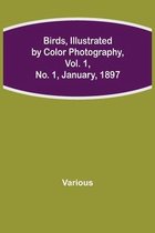 Birds, Illustrated by Color Photography, Vol. 1, No. 1, January, 1897
