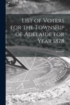 List of Voters for the Township of Adelaide for Year 1878 [microform]