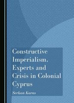 Constructive Imperialism, Experts and Crisis in Colonial Cyprus