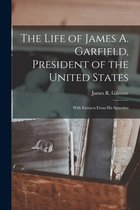The Life of James A. Garfield, President of the United States