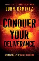 Conquer Your Deliverance – How to Live a Life of Total Freedom